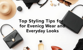 Top Styling Tips for Evening Wear and Everyday Looks